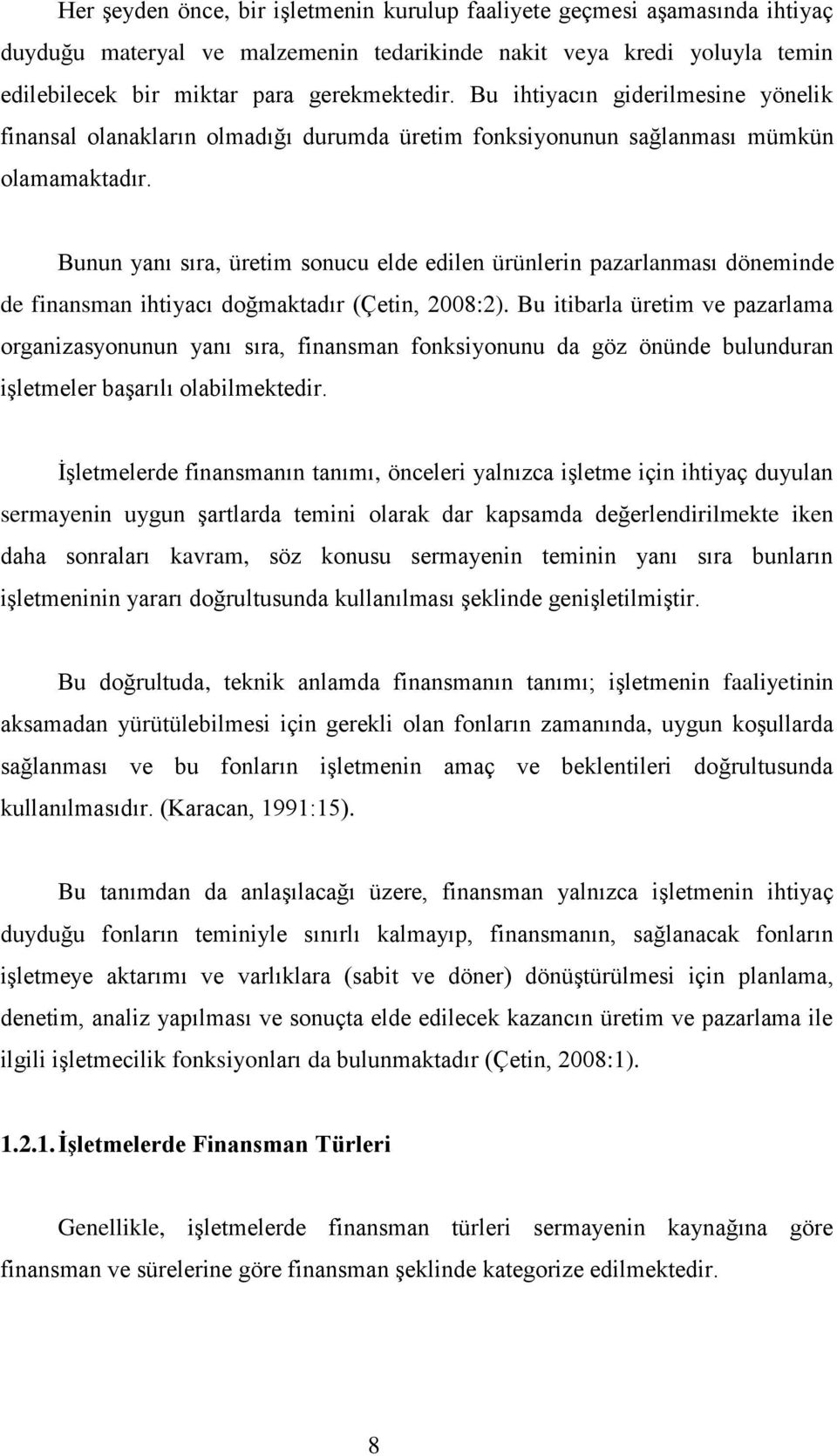 Bunun yanı sıra, üretim sonucu elde edilen ürünlerin pazarlanması döneminde de finansman ihtiyacı doğmaktadır (Çetin, 2008:2).