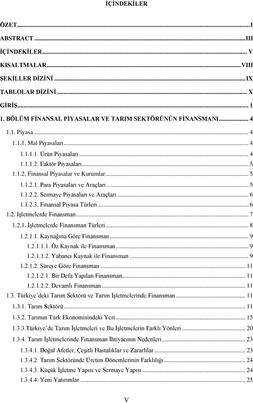 .. 6 1.1.2.3. Finansal Piyasa Türleri... 6 1.2. ĠĢletmelerde Finansman... 7 1.2.1. ĠĢletmelerde Finansman Türleri... 8 1.2.1.1. Kaynağına Göre Finansman... 9 1.2.1.1.1. Öz Kaynak ile Finansman... 9 1.2.1.1.2. Yabancı Kaynak ile Finansman.