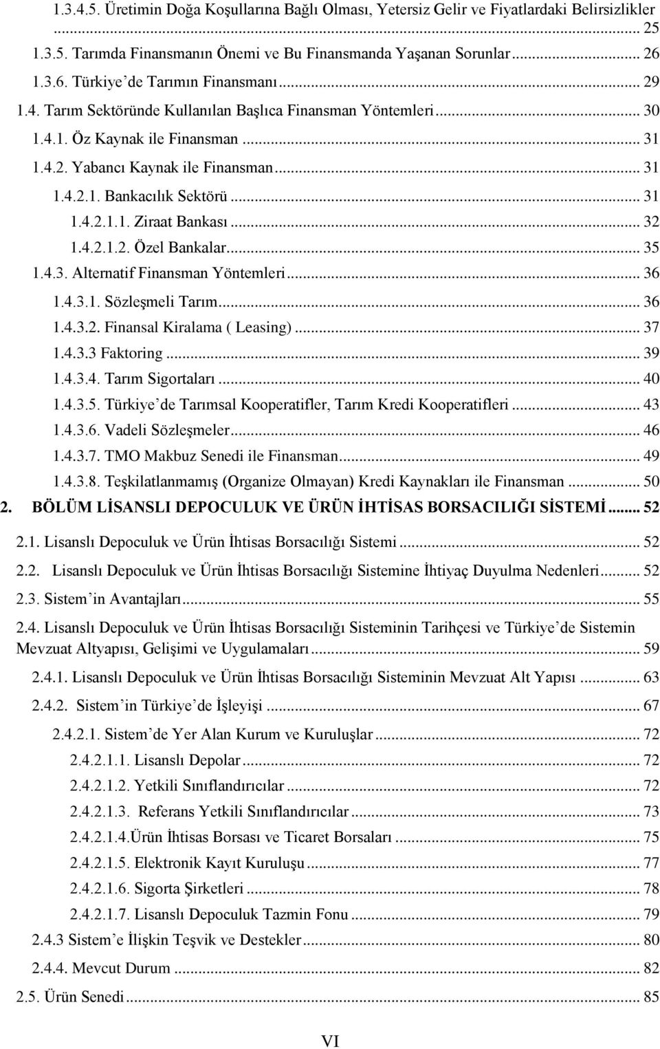 .. 31 1.4.2.1.1. Ziraat Bankası... 32 1.4.2.1.2. Özel Bankalar... 35 1.4.3. Alternatif Finansman Yöntemleri... 36 1.4.3.1. SözleĢmeli Tarım... 36 1.4.3.2. Finansal Kiralama ( Leasing)... 37 1.4.3.3 Faktoring.