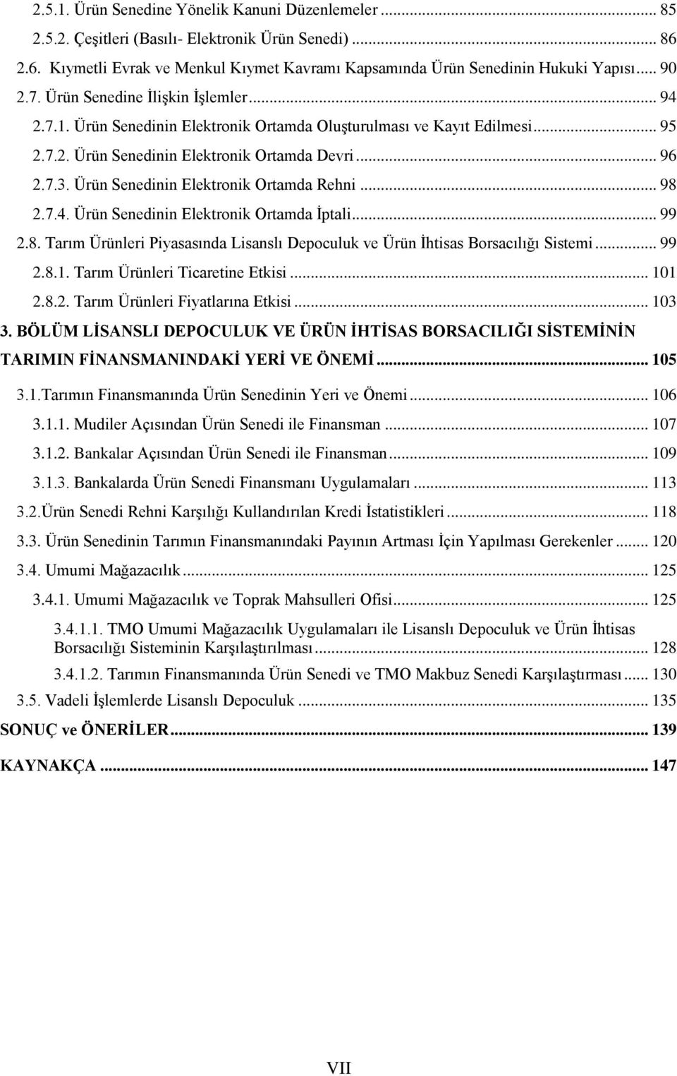 Ürün Senedinin Elektronik Ortamda Rehni... 98 2.7.4. Ürün Senedinin Elektronik Ortamda Ġptali... 99 2.8. Tarım Ürünleri Piyasasında Lisanslı Depoculuk ve Ürün Ġhtisas Borsacılığı Sistemi... 99 2.8.1.