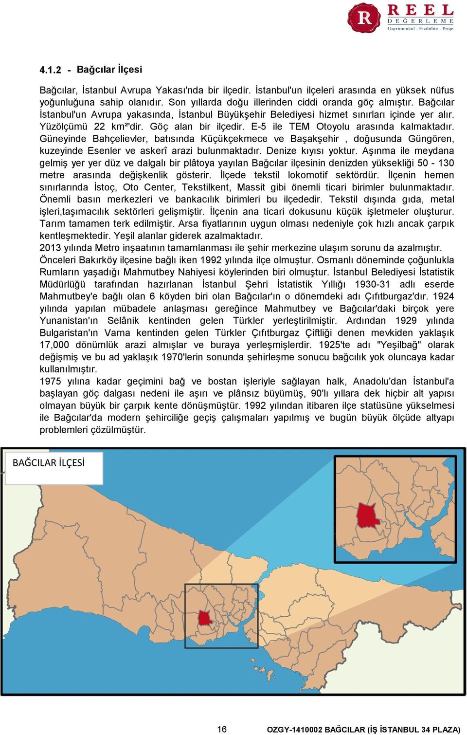 Göç alan bir ilçedir. E-5 ile TEM Otoyolu arasında kalmaktadır. Güneyinde Bahçelievler, batısında Küçükçekmece ve Başakşehir, doğusunda Güngören, kuzeyinde Esenler ve askerî arazi bulunmaktadır.