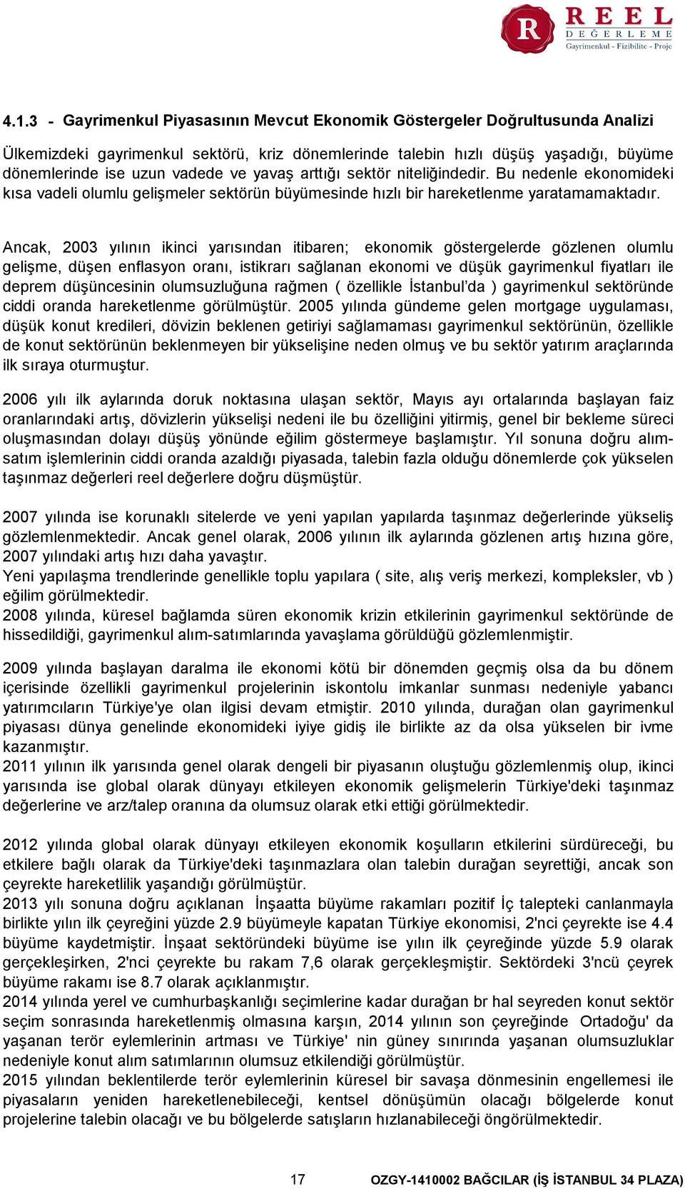 Ancak, 2003 yılının ikinci yarısından itibaren; ekonomik göstergelerde gözlenen olumlu gelişme, düşen enflasyon oranı, istikrarı sağlanan ekonomi ve düşük gayrimenkul fiyatları ile deprem