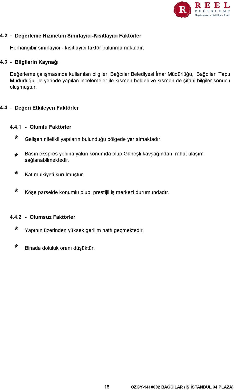 bilgiler sonucu oluşmuştur. 4.4 - Değeri Etkileyen Faktörler 4.4.1 - Olumlu Faktörler Gelişen nitelikli yapıların bulunduğu bölgede yer almaktadır.