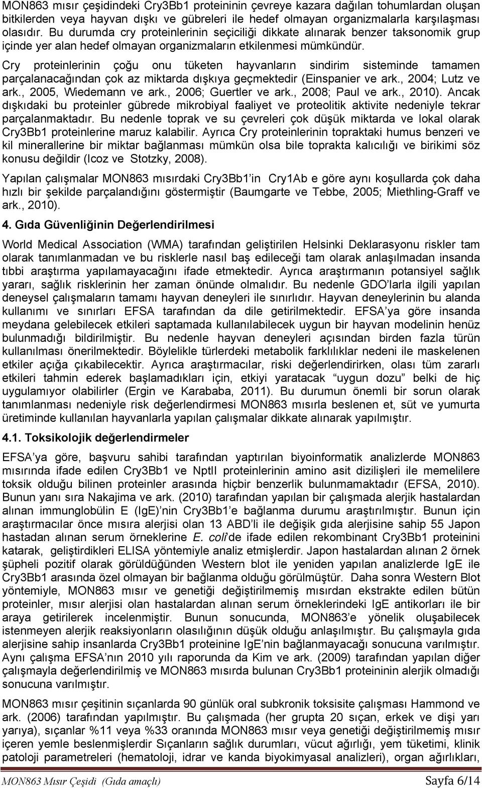 Cry proteinlerinin çoğu onu tüketen hayvanların sindirim sisteminde tamamen parçalanacağından çok az miktarda dışkıya geçmektedir (Einspanier ve ark., 2004; Lutz ve ark., 2005, Wiedemann ve ark.