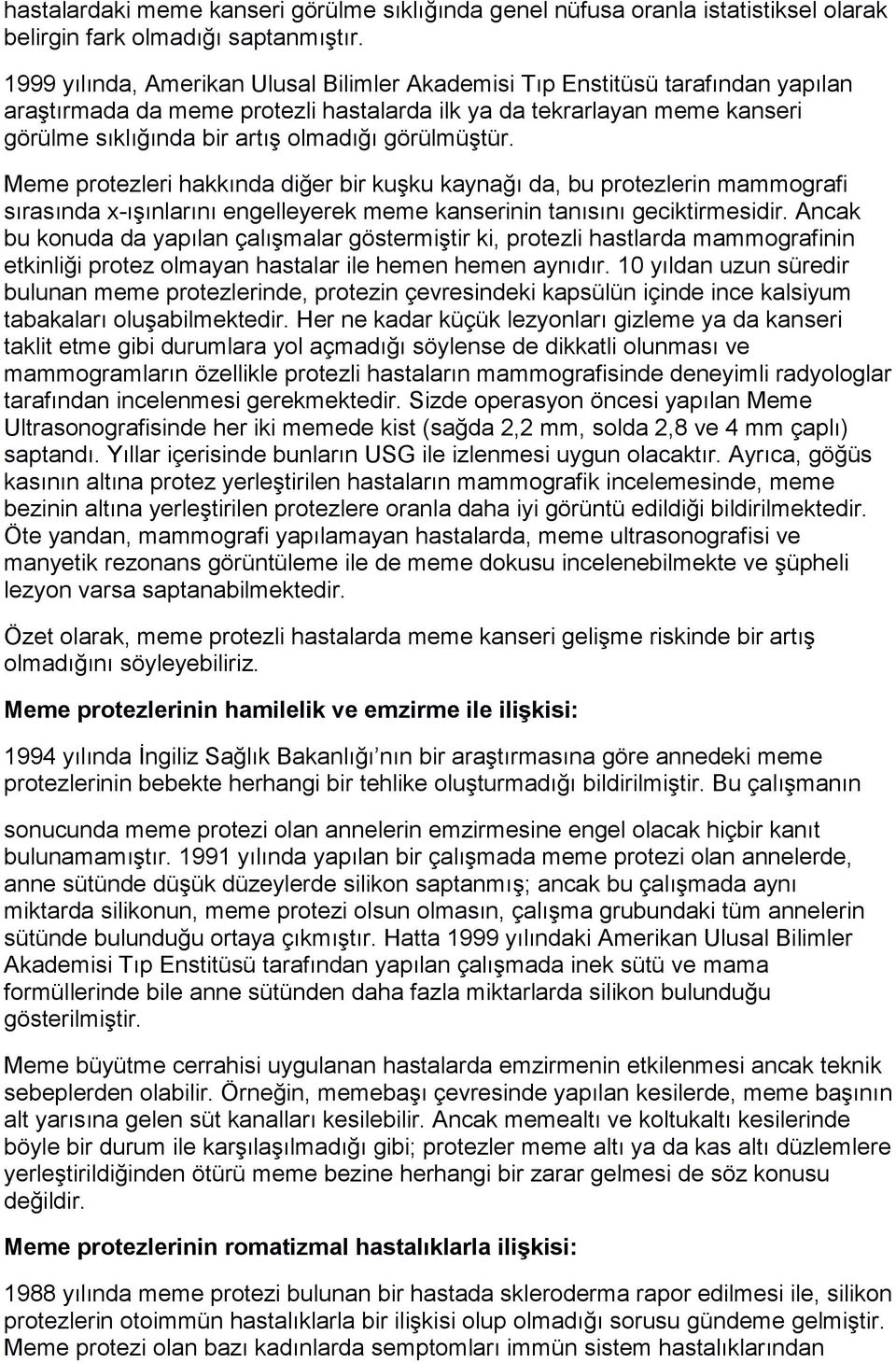 görülmüştür. Meme protezleri hakkında diğer bir kuşku kaynağı da, bu protezlerin mammografi sırasında x-ışınlarını engelleyerek meme kanserinin tanısını geciktirmesidir.