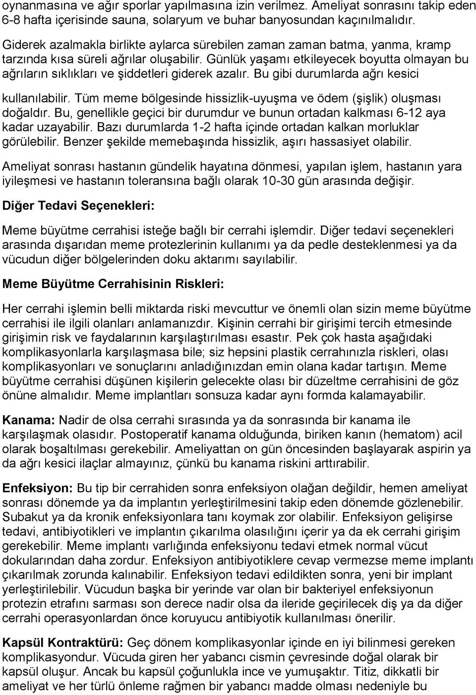 Günlük yaşamı etkileyecek boyutta olmayan bu ağrıların sıklıkları ve şiddetleri giderek azalır. Bu gibi durumlarda ağrı kesici kullanılabilir.