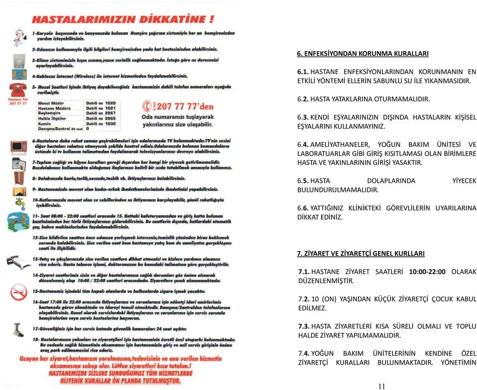 AMELİYATHANELER, YOĞUN BAKIM ÜNİTESİ VE LABORATUARLAR GİBİ GİRİŞ KISITLAMASI OLAN BİRİMLERE HASTA VE YAKINLARININ GİRİŞİ YASAKTIR. 6.5. HASTA DOLAPLARINDA YİYECEK BULUNDURULMAMALIDIR. 6.6. YATTIĞINIZ KLİNİKTEKİ GÖREVLİLERİN UYARILARINA DİKKAT EDİNİZ.