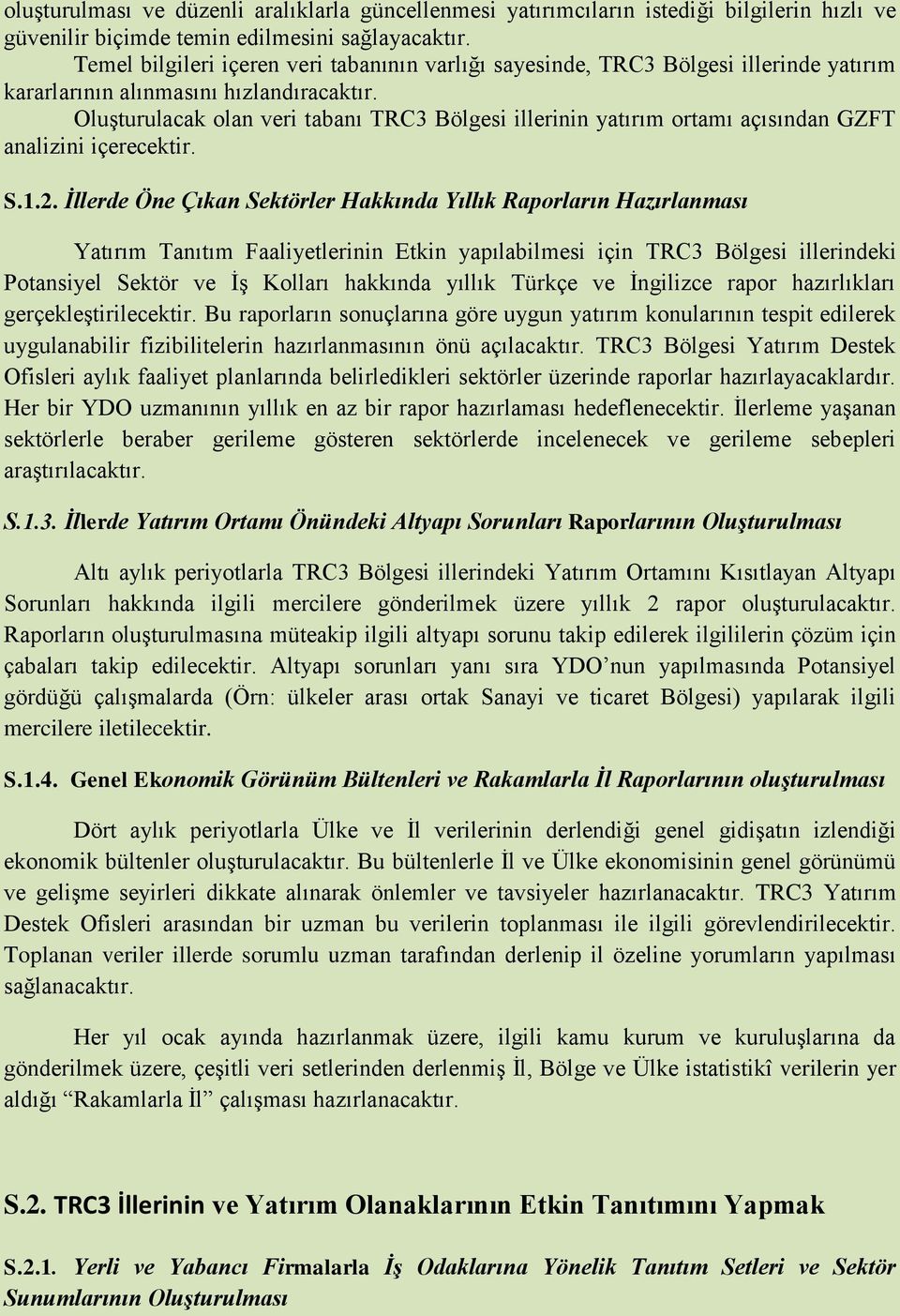 Oluşturulacak olan veri tabanı TRC3 Bölgesi illerinin yatırım ortamı açısından GZFT analizini içerecektir. S.1.2.