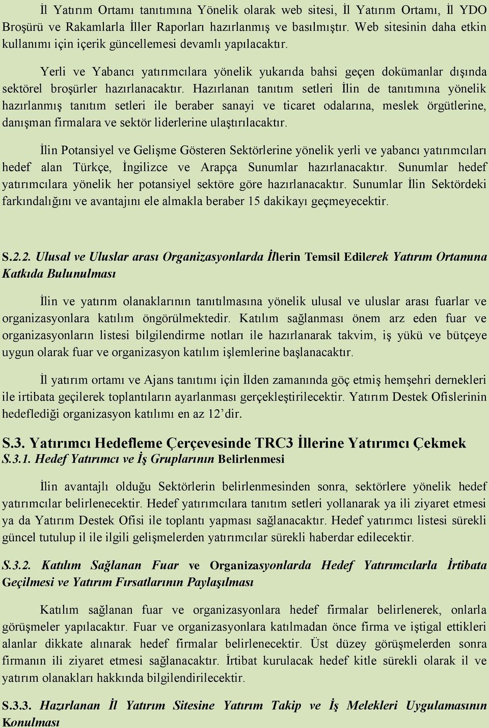 Hazırlanan tanıtım setleri İlin de tanıtımına yönelik hazırlanmış tanıtım setleri ile beraber sanayi ve ticaret odalarına, meslek örgütlerine, danışman firmalara ve sektör liderlerine