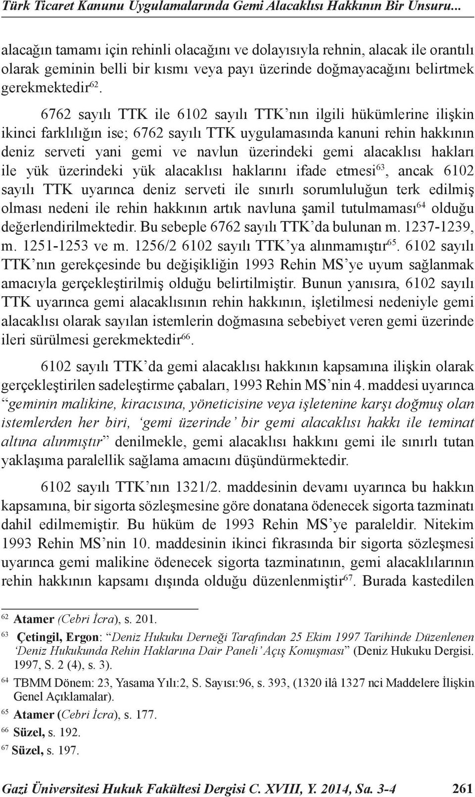 6762 sayılı TTK ile 6102 sayılı TTK nın ilgili hükümlerine ilişkin ikinci farklılığın ise; 6762 sayılı TTK uygulamasında kanuni rehin hakkının deniz serveti yani gemi ve navlun üzerindeki gemi