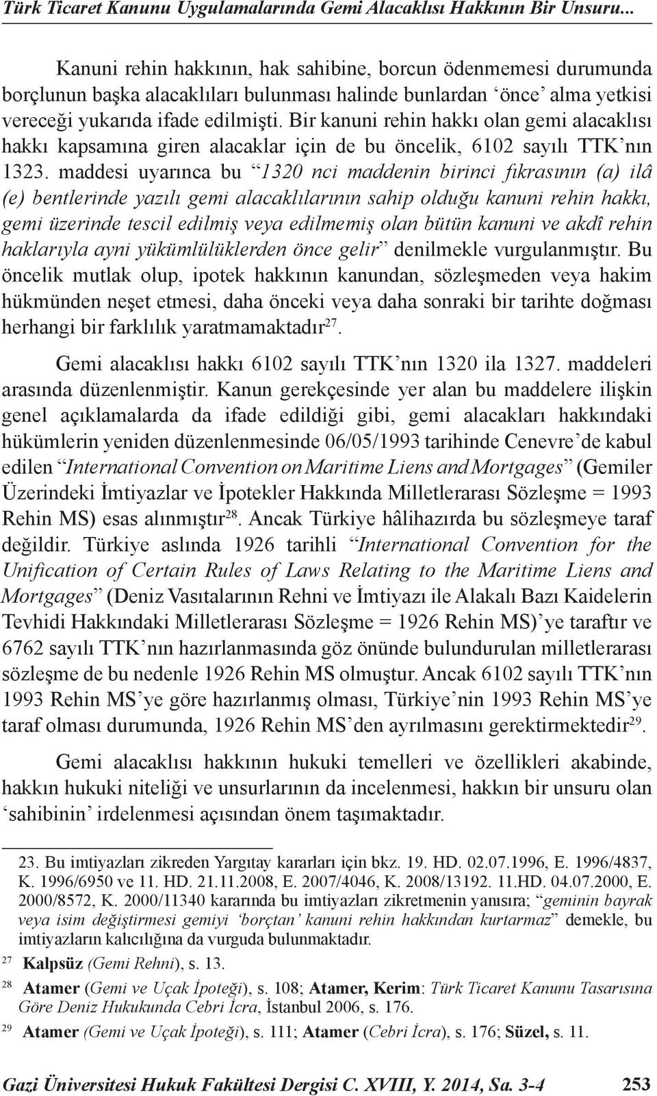 Bir kanuni rehin hakkı olan gemi alacaklısı hakkı kapsamına giren alacaklar için de bu öncelik, 6102 sayılı TTK nın 1323.