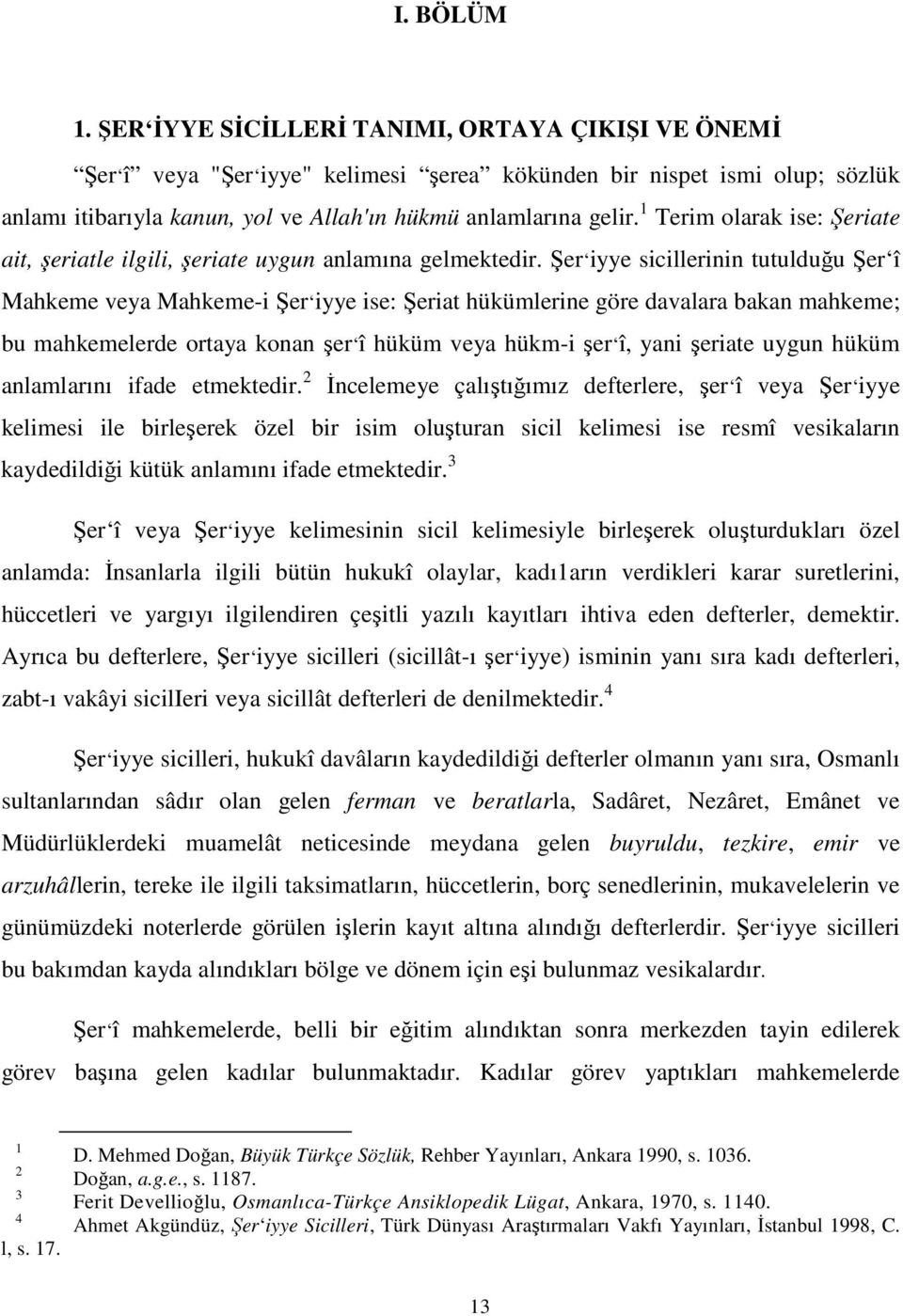 1 Terim olarak ise: Şeriate ait, şeriatle ilgili, şeriate uygun anlamına gelmektedir.