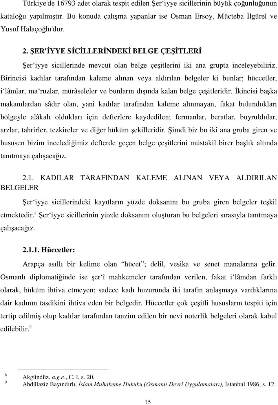 Birincisi kadılar tarafından kaleme alınan veya aldırılan belgeler ki bunlar; hüccetler, i lâmlar, ma ruzlar, mürâseleler ve bunların dışında kalan belge çeşitleridir.