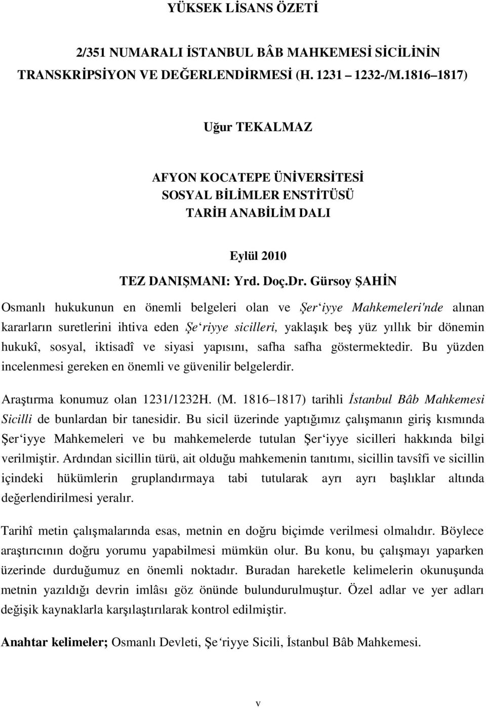 Gürsoy ŞAHİN Osmanlı hukukunun en önemli belgeleri olan ve Şer iyye Mahkemeleri'nde alınan kararların suretlerini ihtiva eden Şe riyye sicilleri, yaklaşık beş yüz yıllık bir dönemin hukukî, sosyal,