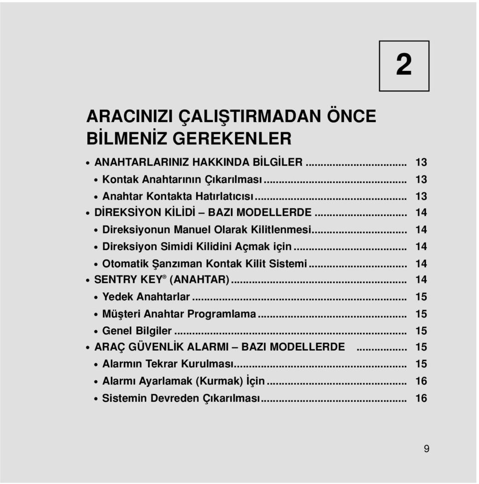 .. 14 Direksiyon Simidi Kilidini Açmak için... 14 Otomatik fianz man Kontak Kilit Sistemi... 14 SENTRY KEY (ANAHTAR)... 14 Yedek Anahtarlar.