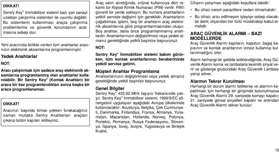 Yeni arac n zla birlikte verilen tüm anahtarlar arac - n z n elektronik aksamlar na programlanm flt r.