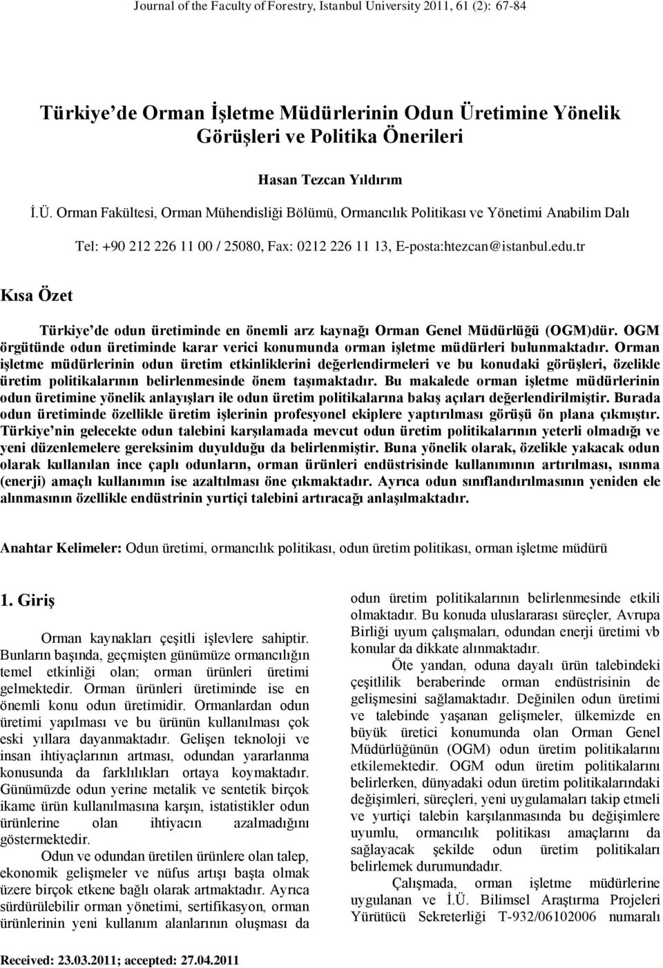 Orman Fakültesi, Orman Mühendisliği Bölümü, Ormancılık Politikası ve Yönetimi Anabilim Dalı Tel: +90 212 226 11 00 / 25080, Fax: 0212 226 11 13, E-posta:htezcan@istanbul.edu.