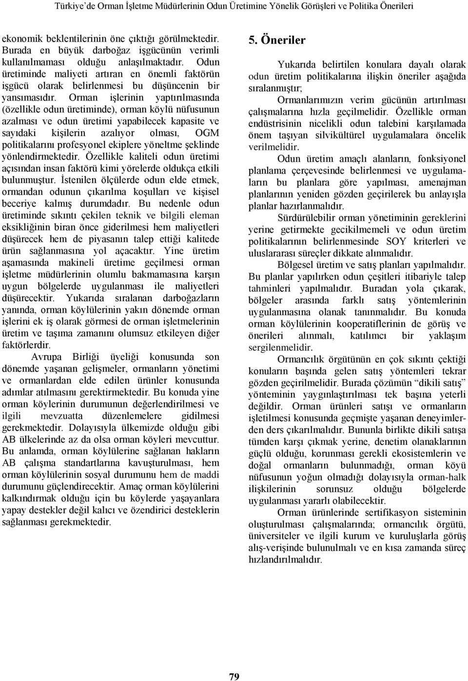 Orman iģlerinin yaptırılmasında (özellikle odun üretiminde), orman köylü nüfusunun azalması ve odun üretimi yapabilecek kapasite ve sayıdaki kiģilerin azalıyor olması, OGM politikalarını profesyonel