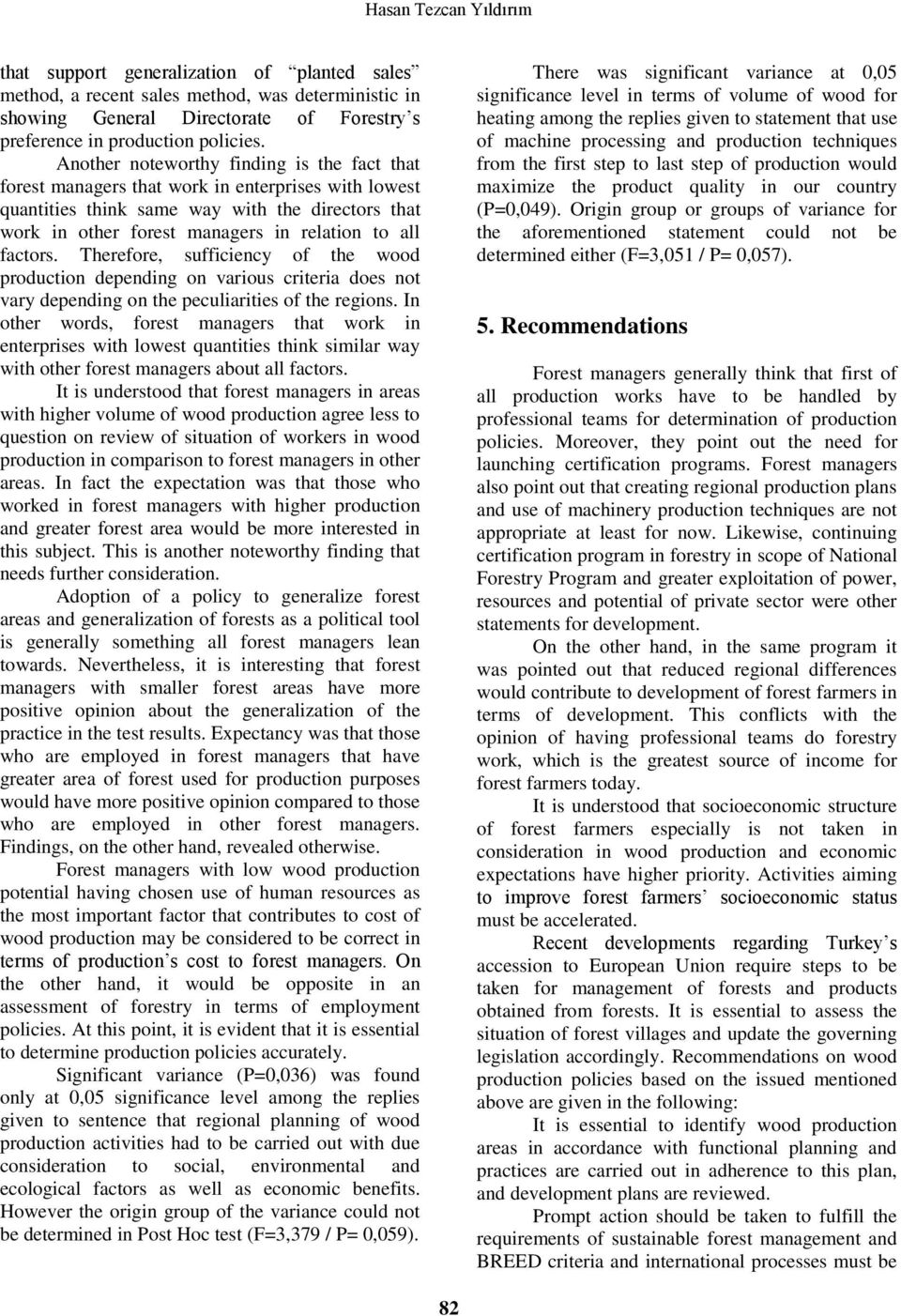 factors. Therefore, sufficiency of the wood production depending on various criteria does not vary depending on the peculiarities of the regions.