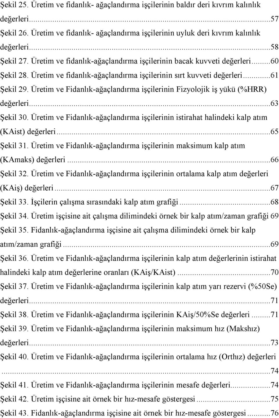 Üretim ve Fidanlık-ağaçlandırma işçilerinin Fizyolojik iş yükü (%HRR) değerleri...63 Şekil 30. Üretim ve Fidanlık-ağaçlandırma işçilerinin istirahat halindeki kalp atım (KAist) değerleri...65 Şekil 31.