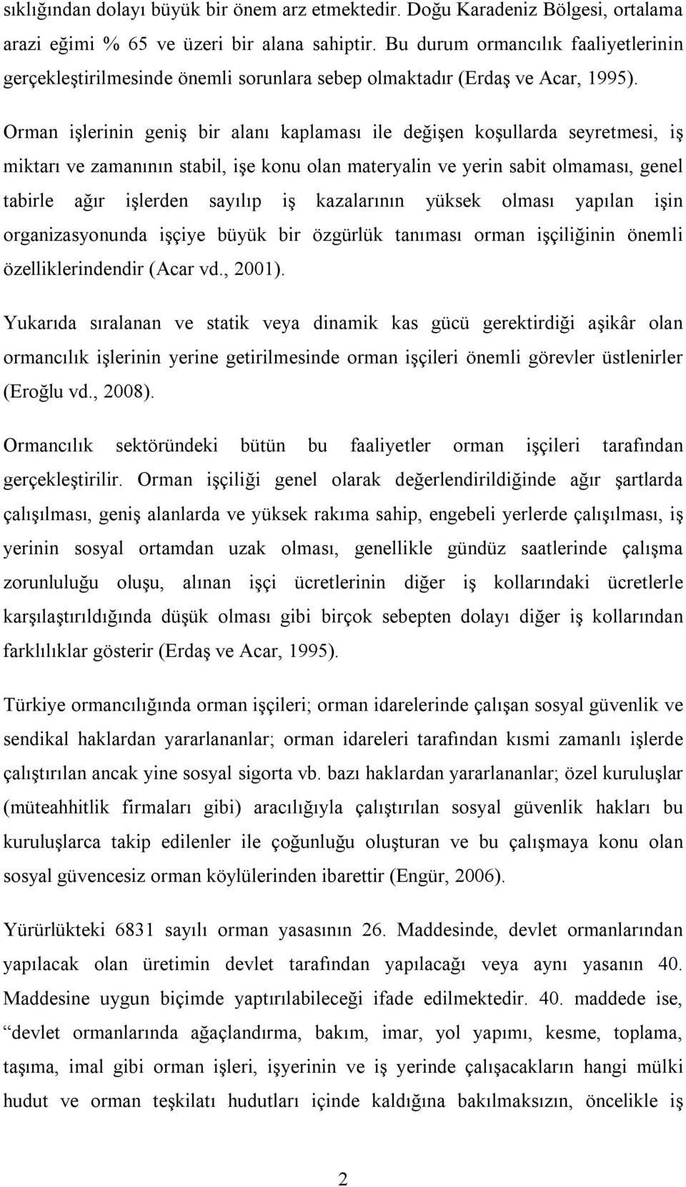 Orman işlerinin geniş bir alanı kaplaması ile değişen koşullarda seyretmesi, iş miktarı ve zamanının stabil, işe konu olan materyalin ve yerin sabit olmaması, genel tabirle ağır işlerden sayılıp iş