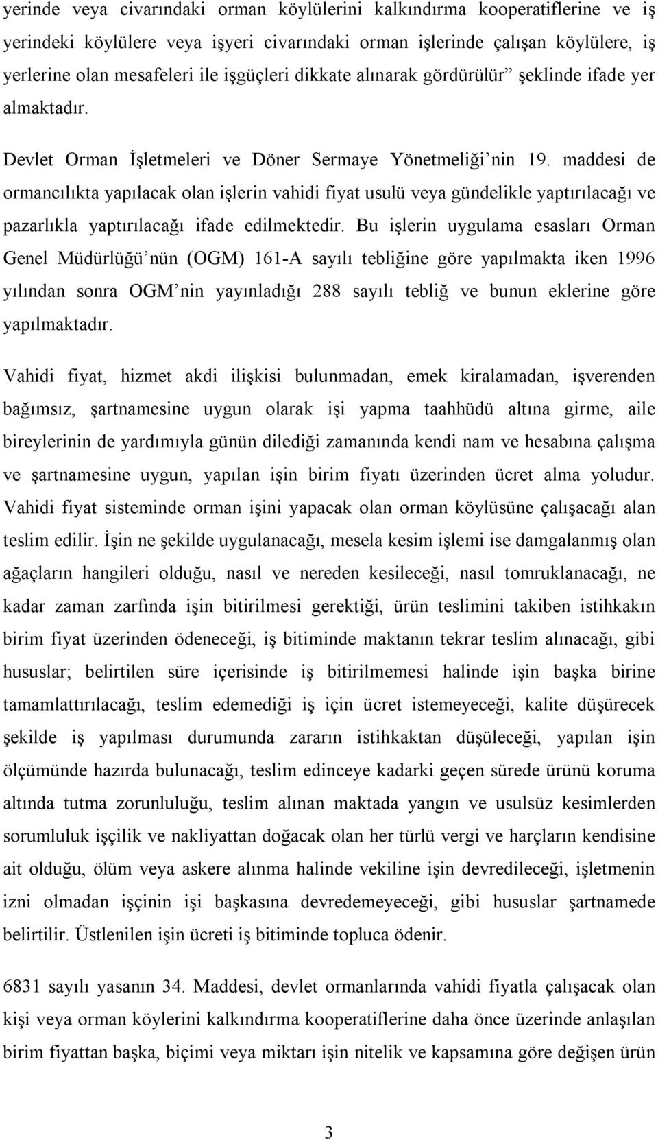 maddesi de ormancılıkta yapılacak olan işlerin vahidi fiyat usulü veya gündelikle yaptırılacağı ve pazarlıkla yaptırılacağı ifade edilmektedir.