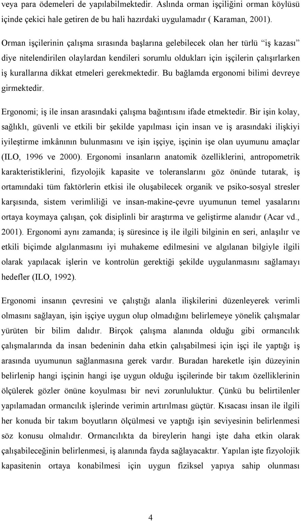 etmeleri gerekmektedir. Bu bağlamda ergonomi bilimi devreye girmektedir. Ergonomi; iş ile insan arasındaki çalışma bağıntısını ifade etmektedir.