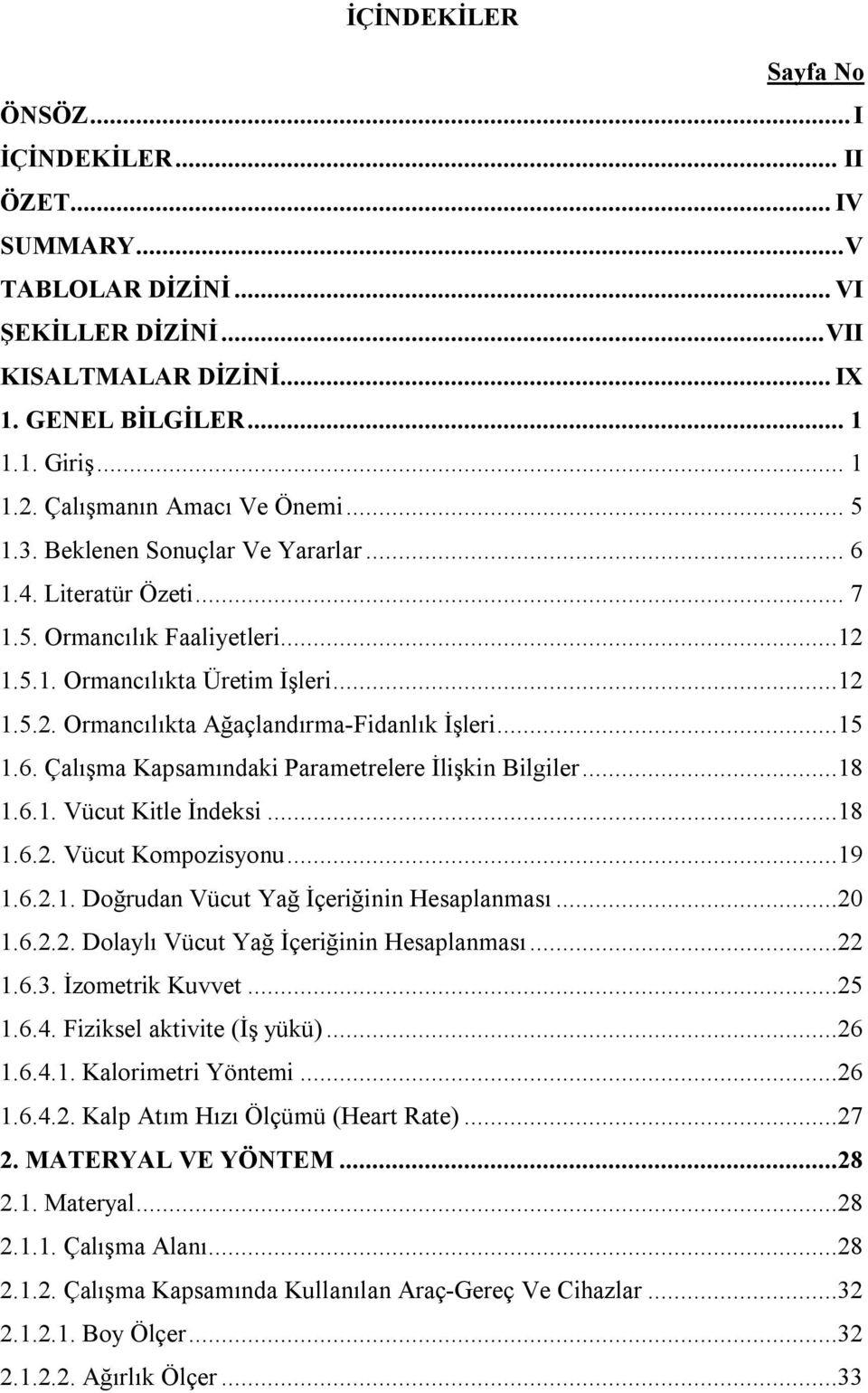 ..15 1.6. Çalışma Kapsamındaki Parametrelere İlişkin Bilgiler...18 1.6.1. Vücut Kitle İndeksi...18 1.6.2. Vücut Kompozisyonu...19 1.6.2.1. Doğrudan Vücut Yağ İçeriğinin Hesaplanması...20 1.6.2.2. Dolaylı Vücut Yağ İçeriğinin Hesaplanması.