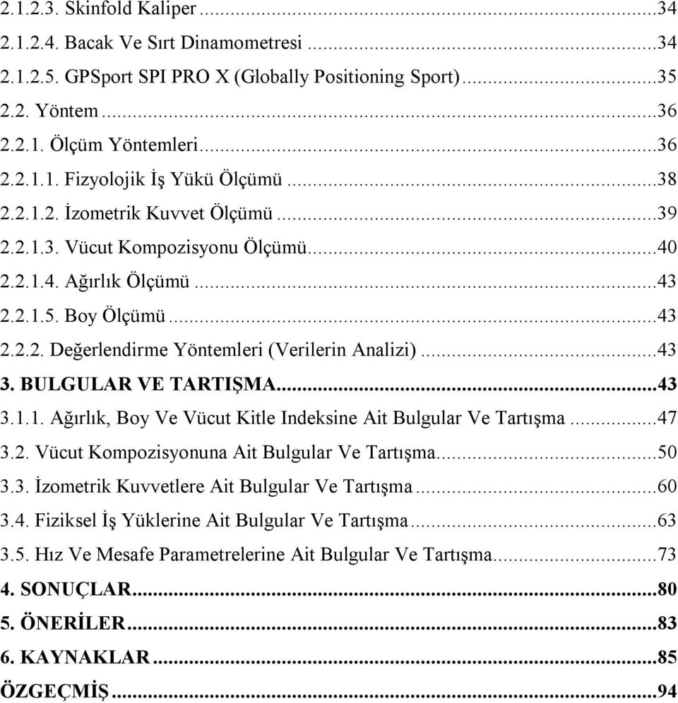 BULGULAR VE TARTIŞMA...43 3.1.1. Ağırlık, Boy Ve Vücut Kitle Indeksine Ait Bulgular Ve Tartışma...47 3.2. Vücut Kompozisyonuna Ait Bulgular Ve Tartışma...50 3.3. İzometrik Kuvvetlere Ait Bulgular Ve Tartışma.