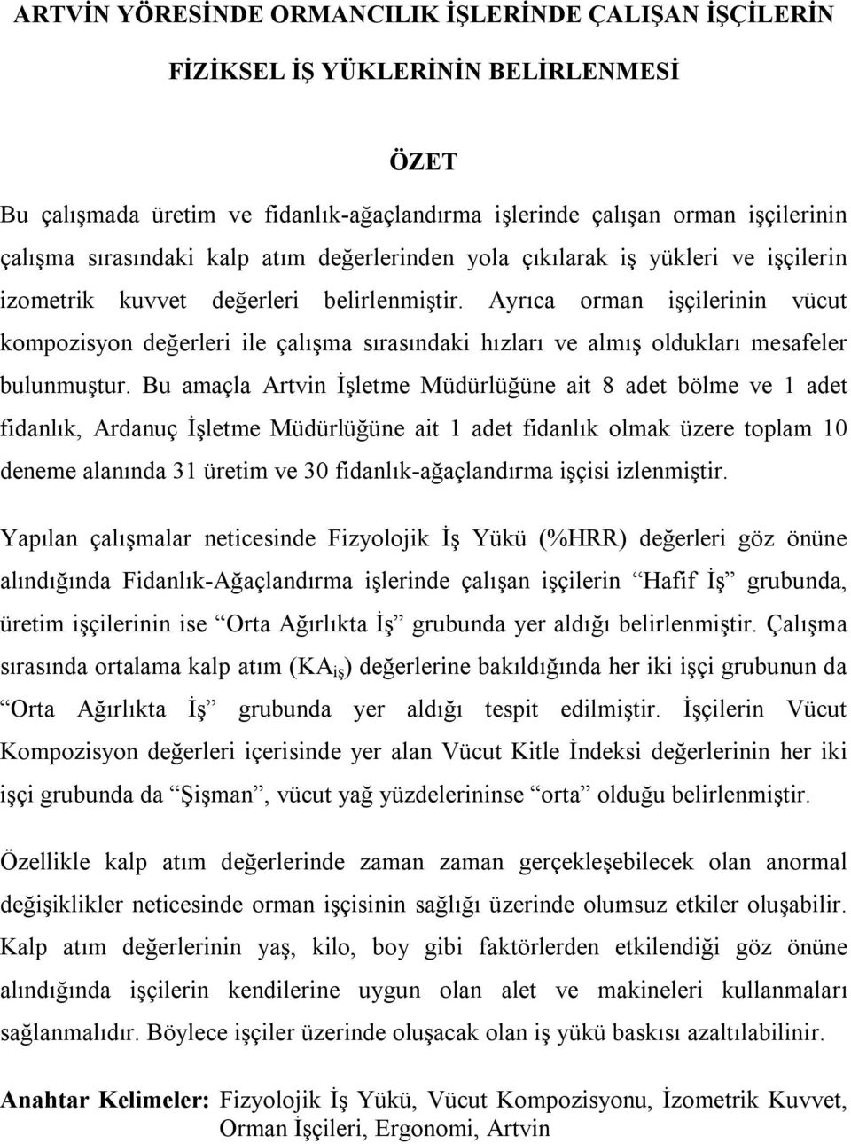 Ayrıca orman işçilerinin vücut kompozisyon değerleri ile çalışma sırasındaki hızları ve almış oldukları mesafeler bulunmuştur.