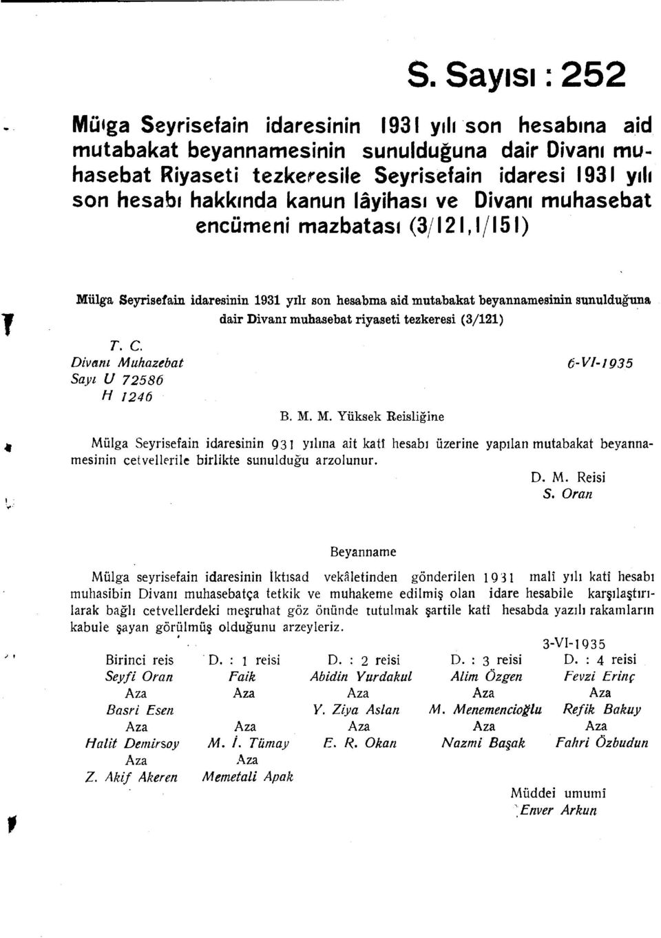 Divanı Muhazebat Sayı U 78 H B. M. M. Yüksek Reisliğine -VI-9 Mülga Seyrisefain idaresinin 9 yılına ait katî hesabı üzerine yapılan mutabakat beyannamesinin cetvellerile birlikte sunulduğu arzolunur.