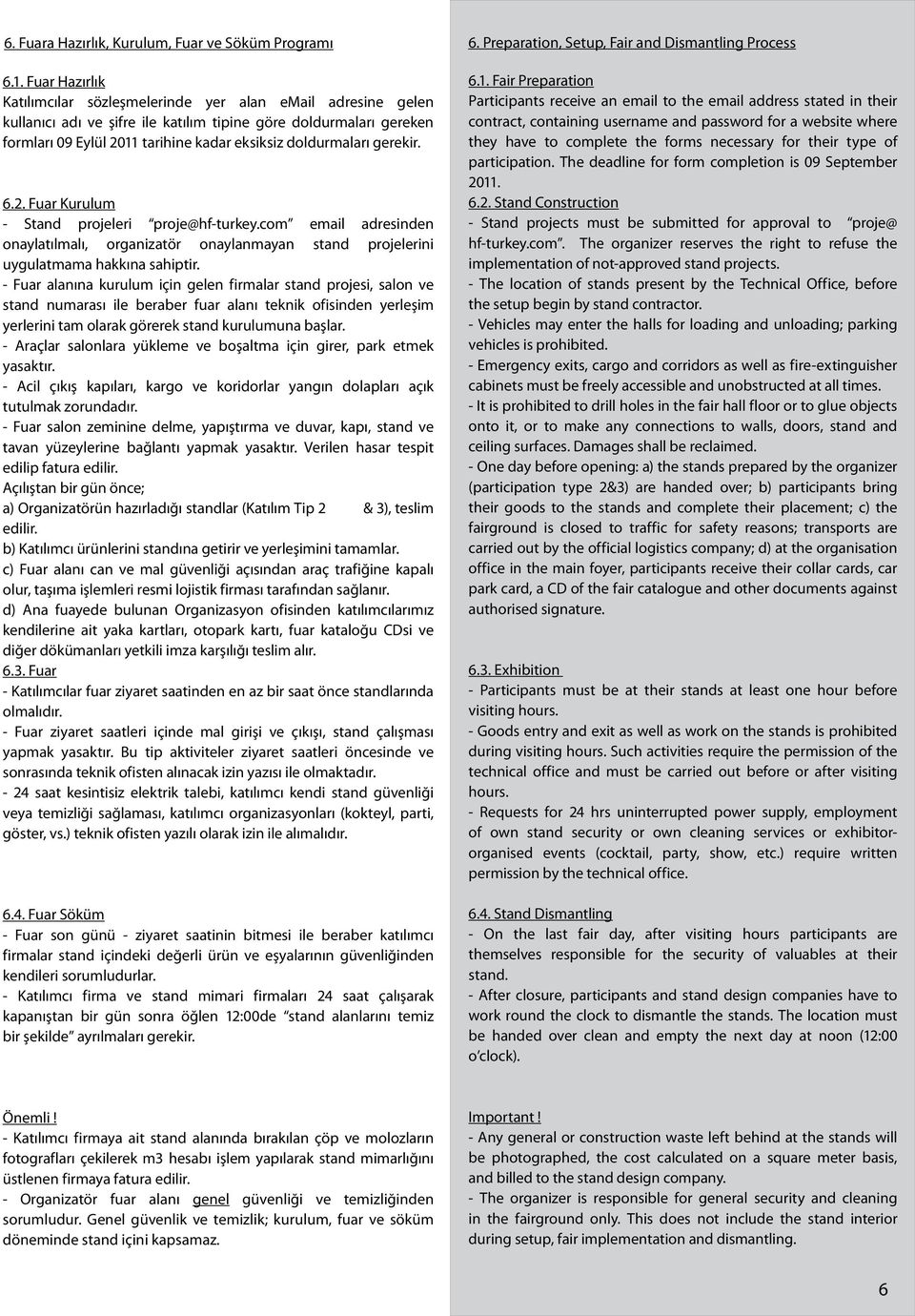 gerekir..2. Fuar Kurulum - Stand projeleri proje@hf-turkey.com email adresinden onaylatılmalı, organizatör onaylanmayan stand projelerini uygulatmama hakkına sahiptir.