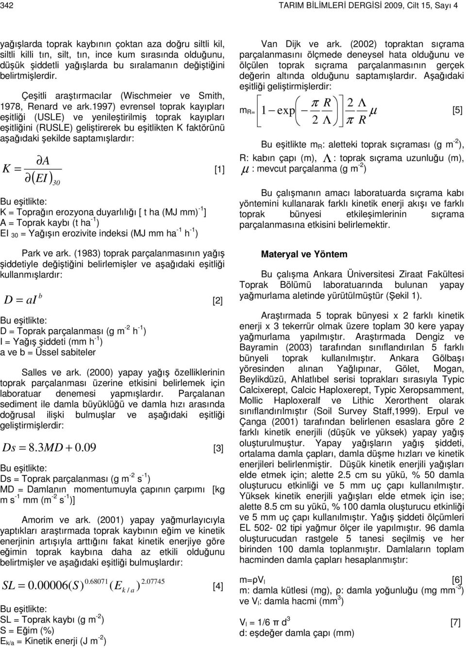 1997) evrensel toprak kayıpları eşitliği (USLE) ve yenileştirilmiş toprak kayıpları eşitliğini (RUSLE) geliştirerek bu eşitlikten K faktörünü aşağıdaki şekilde saptamışlardır: K A = [1] ( EI ) 30 K =