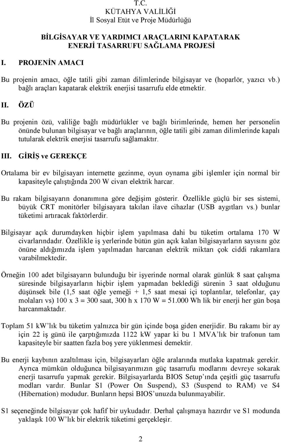 ÖZÜ Bu projenin özü, valiliğe bağlı müdürlükler ve bağlı birimlerinde, hemen her personelin önünde bulunan bilgisayar ve bağlı araçlarının, öğle tatili gibi zaman dilimlerinde kapalı tutularak