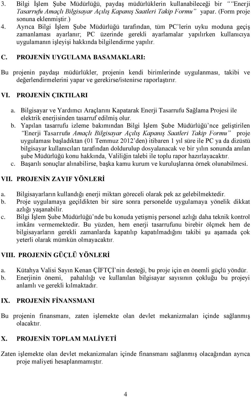 yapılır. C. PROJENİN UYGULAMA BASAMAKLARI: Bu projenin paydaşı müdürlükler, projenin kendi birimlerinde uygulanması, takibi ve değerlendirmelerini yapar ve gerekirse/istenirse raporlaştırır. VI.