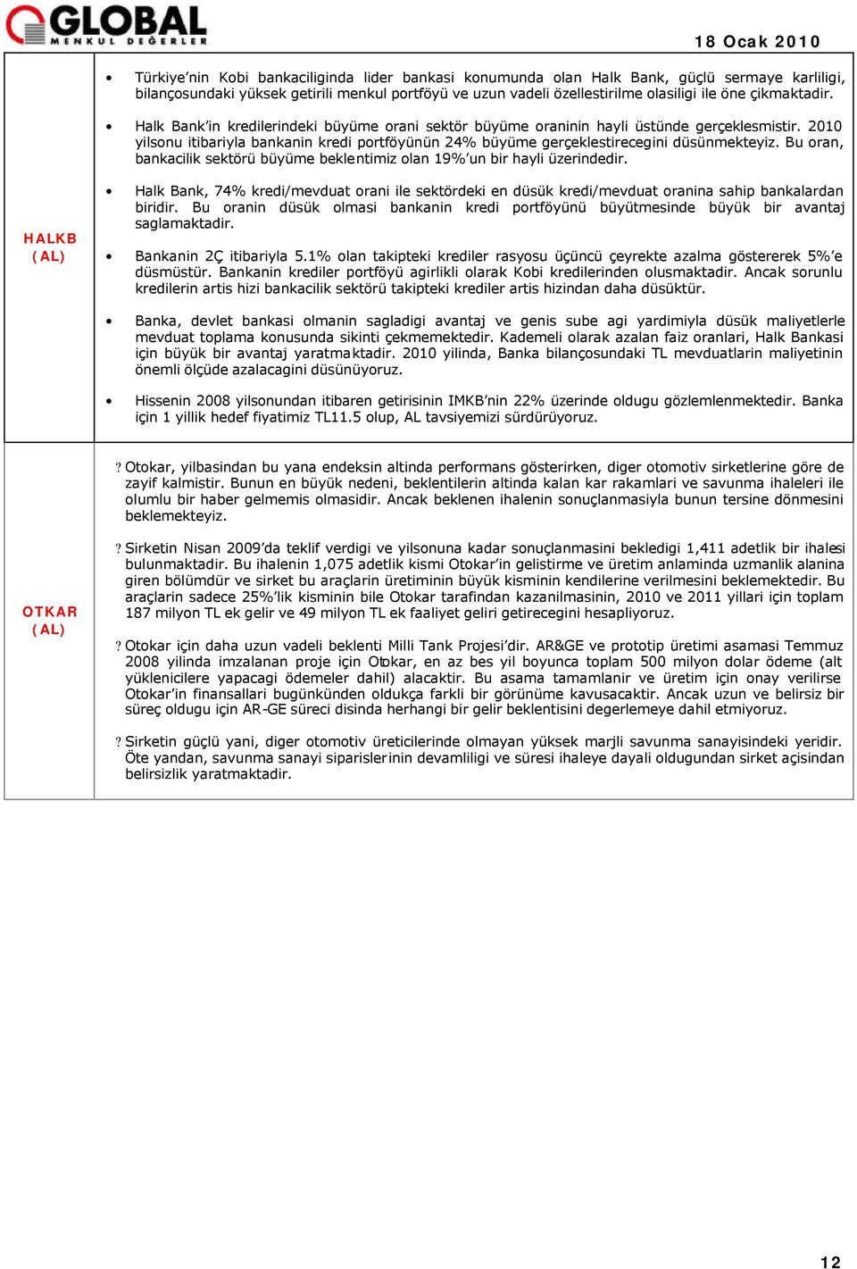 2010 yilsonu itibariyla bankanin kredi portföyünün 24% büyüme gerçeklestirecegini düsünmekteyiz. Bu oran, bankacilik sektörü büyüme beklentimiz olan 19% un bir hayli üzerindedir.