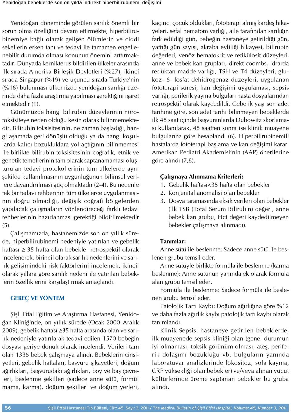 Dünyada kernikterus bildirilen ülkeler arasında ilk sırada Amerika Birleşik Devletleri (%27), ikinci sırada Singapur (%19) ve üçüncü sırada Türkiye nin (%16) bulunması ülkemizde yenidoğan sarılığı