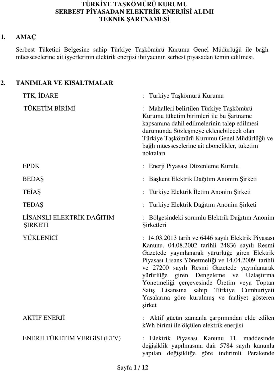 TANIMLAR VE KISALTMALAR TTK, İDARE TÜKETİM BİRİMİ EPDK BEDAŞ TEİAŞ TEDAŞ LİSANSLI ELEKTRİK DAĞITIM ŞİRKETİ YÜKLENİCİ AKTİF ENERJİ ENERJİ TÜKETİM VERGİSİ (ETV) : Türkiye Taşkömürü Kurumu : Mahalleri