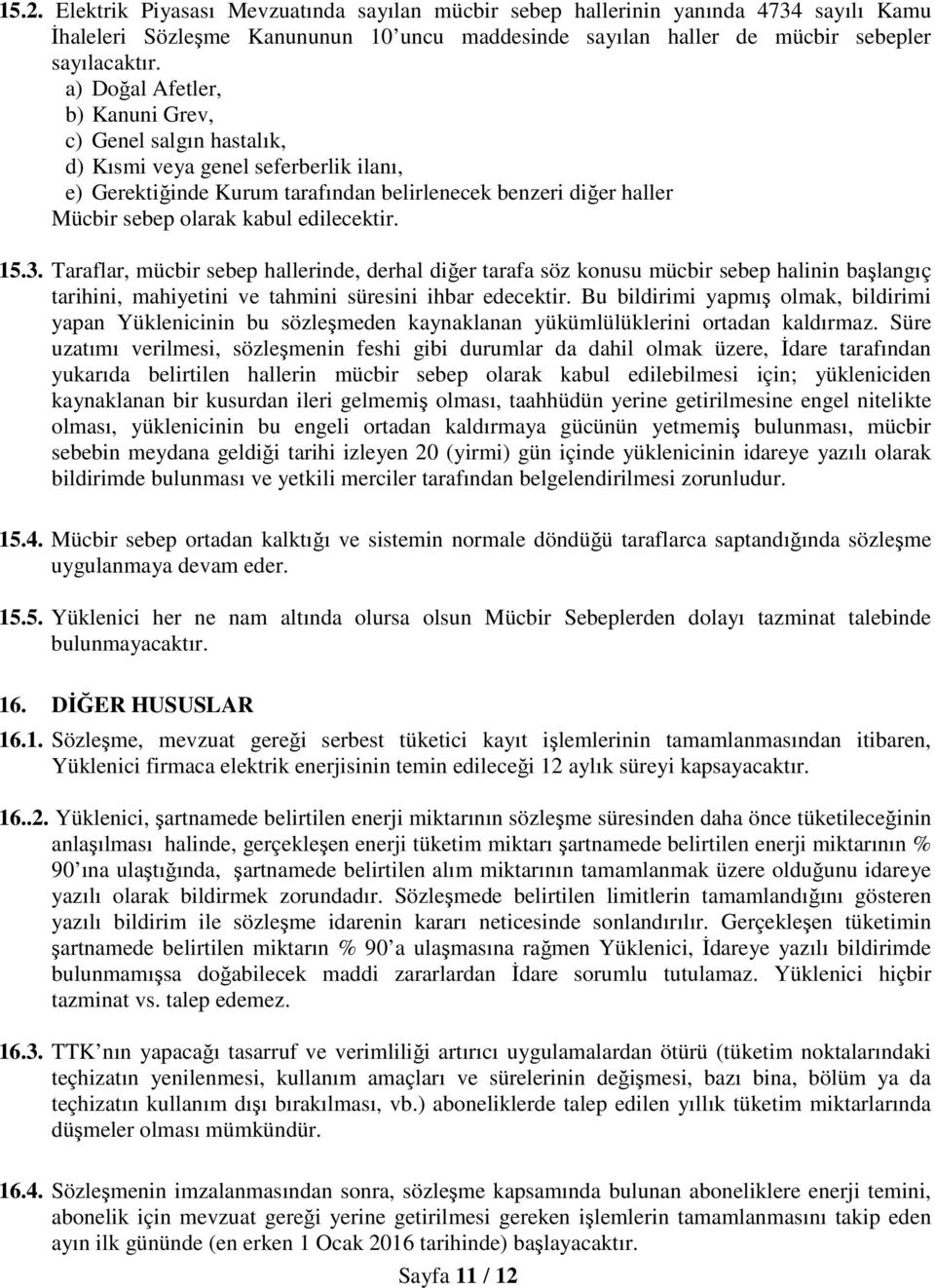 edilecektir. 15.3. Taraflar, mücbir sebep hallerinde, derhal diğer tarafa söz konusu mücbir sebep halinin başlangıç tarihini, mahiyetini ve tahmini süresini ihbar edecektir.