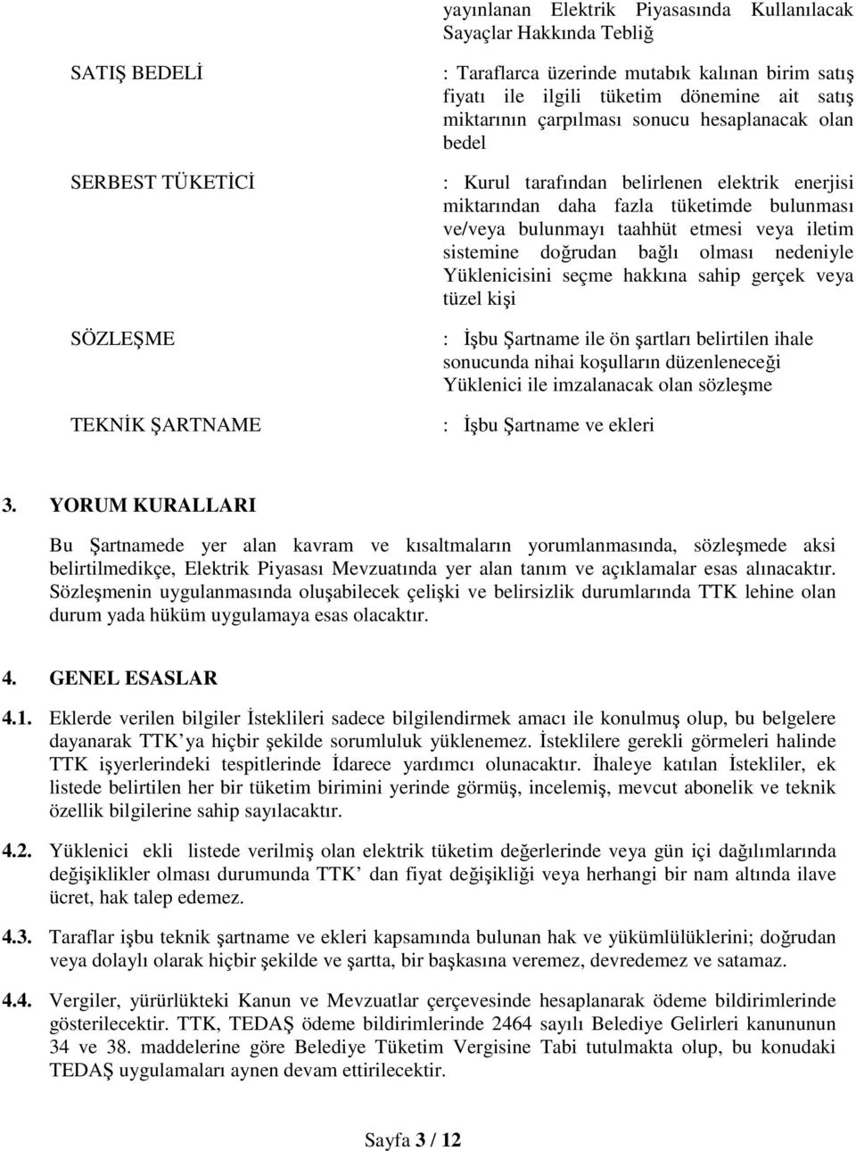 etmesi veya iletim sistemine doğrudan bağlı olması nedeniyle Yüklenicisini seçme hakkına sahip gerçek veya tüzel kişi : İşbu Şartname ile ön şartları belirtilen ihale sonucunda nihai koşulların