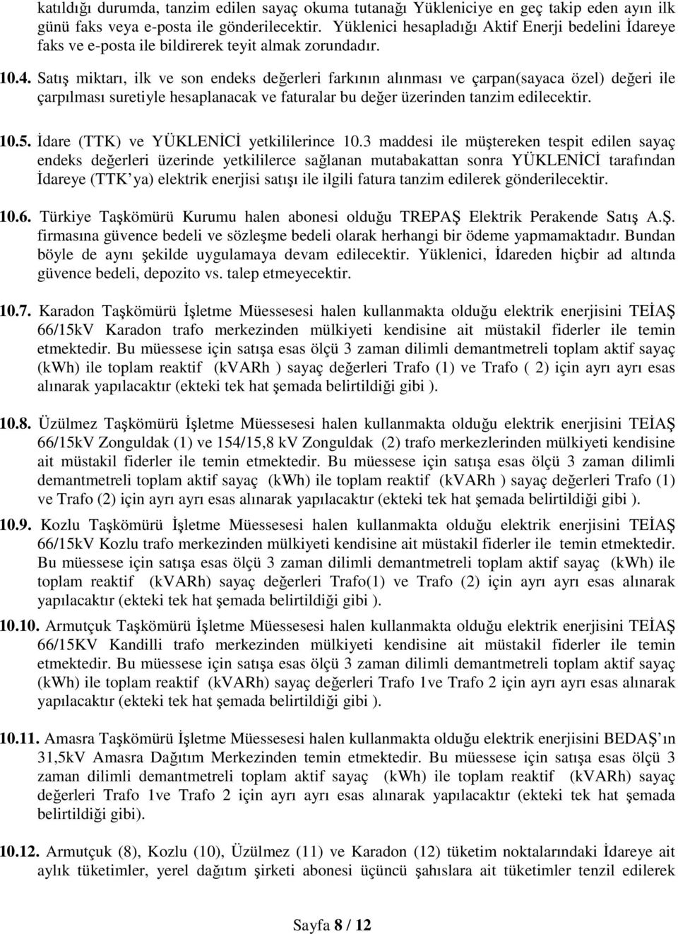 Satış miktarı, ilk ve son endeks değerleri farkının alınması ve çarpan(sayaca özel) değeri ile çarpılması suretiyle hesaplanacak ve faturalar bu değer üzerinden tanzim edilecektir. 10.5.