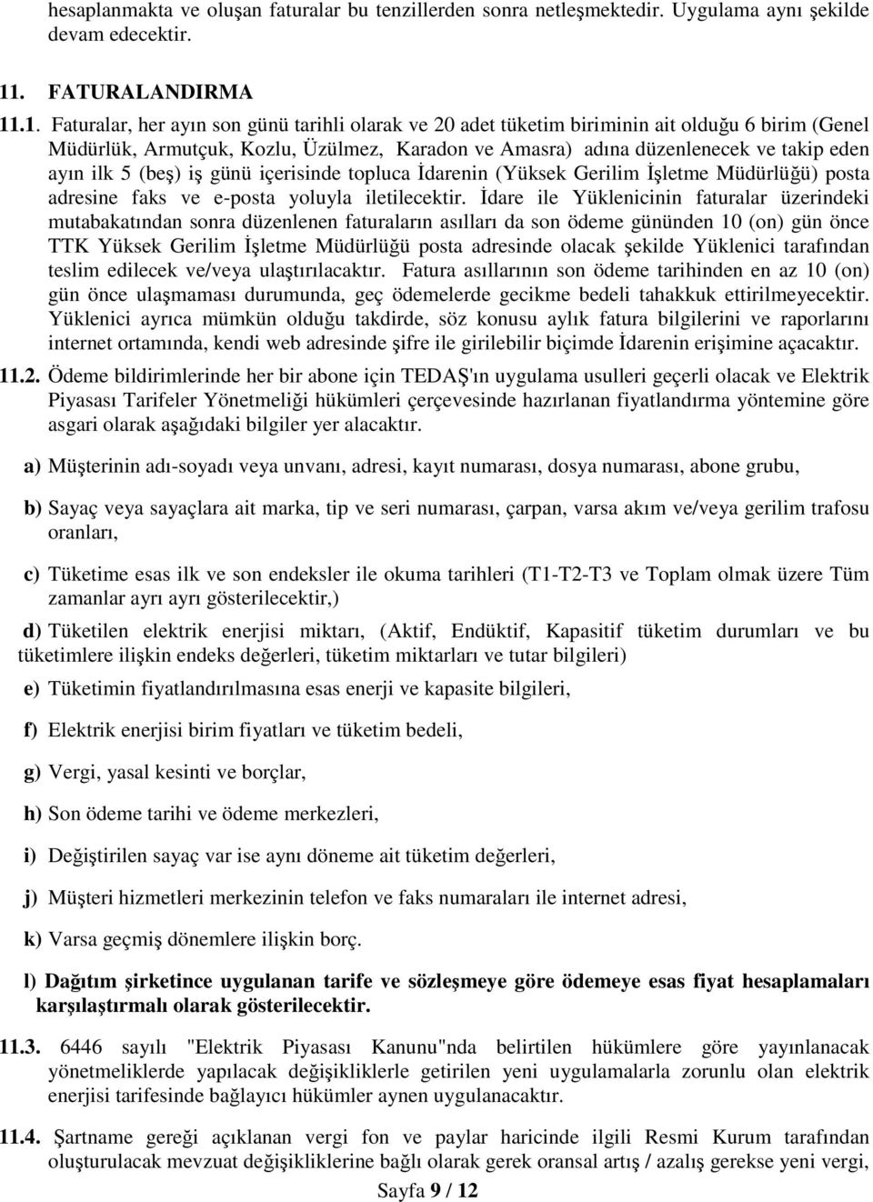 .1. Faturalar, her ayın son günü tarihli olarak ve 20 adet tüketim biriminin ait olduğu 6 birim (Genel Müdürlük, Armutçuk, Kozlu, Üzülmez, Karadon ve Amasra) adına düzenlenecek ve takip eden ayın ilk