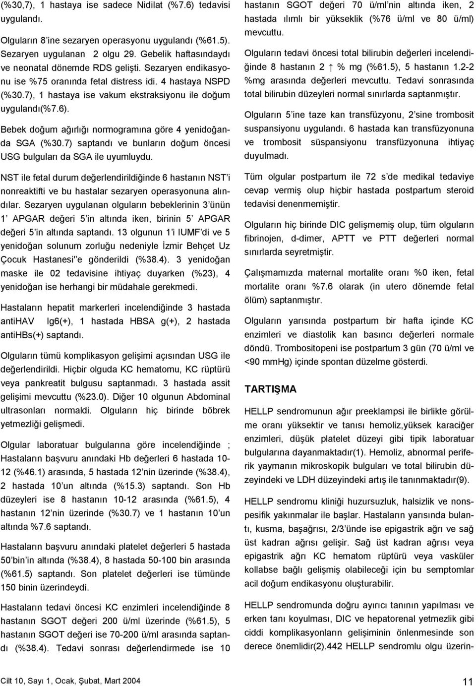 Bebek doğum ağırlığı normogramına göre 4 yenidoğanda SGA (%30.7) saptandı ve bunların doğum öncesi USG bulguları da SGA ile uyumluydu.