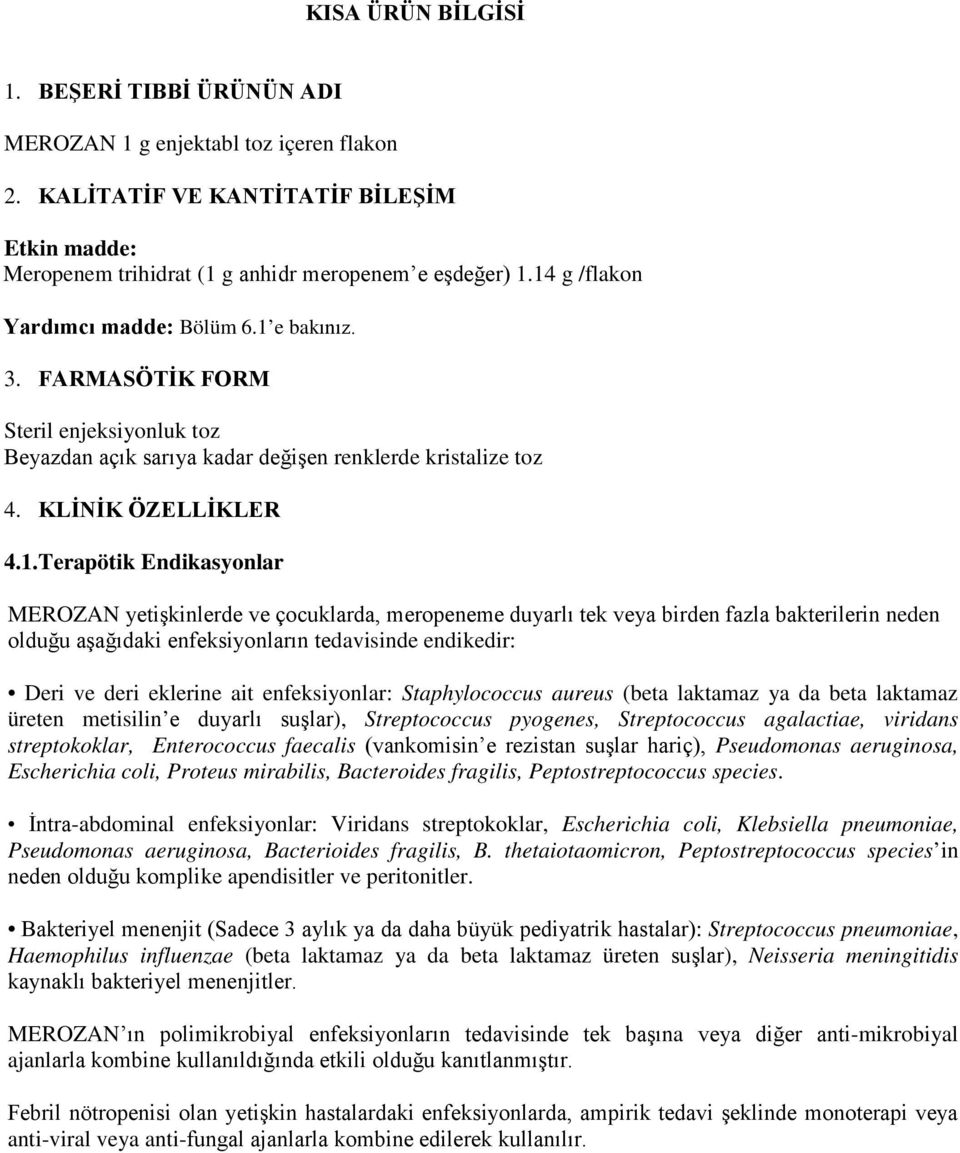 Endikasyonlar MEROZAN yetişkinlerde ve çocuklarda, meropeneme duyarlı tek veya birden fazla bakterilerin neden olduğu aşağıdaki enfeksiyonların tedavisinde endikedir: Deri ve deri eklerine ait