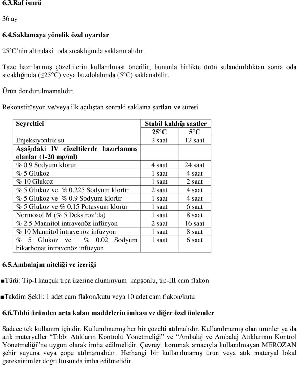 Rekonstitüsyon ve/veya ilk açılıştan sonraki saklama şartları ve süresi Seyreltici Stabil kaldığı saatler 25 C 5 C Enjeksiyonluk su 2 saat 12 saat Aşağıdaki IV çözeltilerde hazırlanmış olanlar (1-20