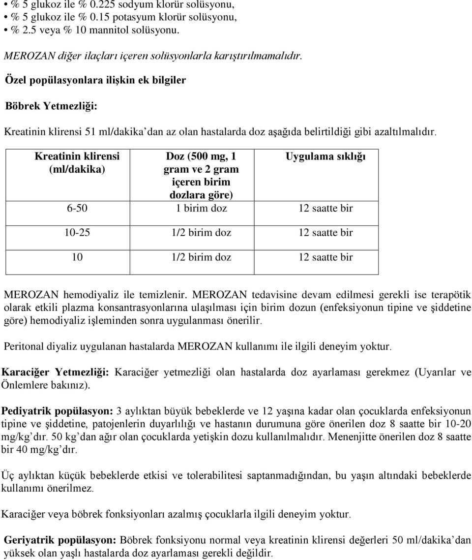 Kreatinin klirensi (ml/dakika) Doz (500 mg, 1 gram ve 2 gram içeren birim dozlara göre) Uygulama sıklığı 6-50 1 birim doz 12 saatte bir 10-25 1/2 birim doz 12 saatte bir 10 1/2 birim doz 12 saatte