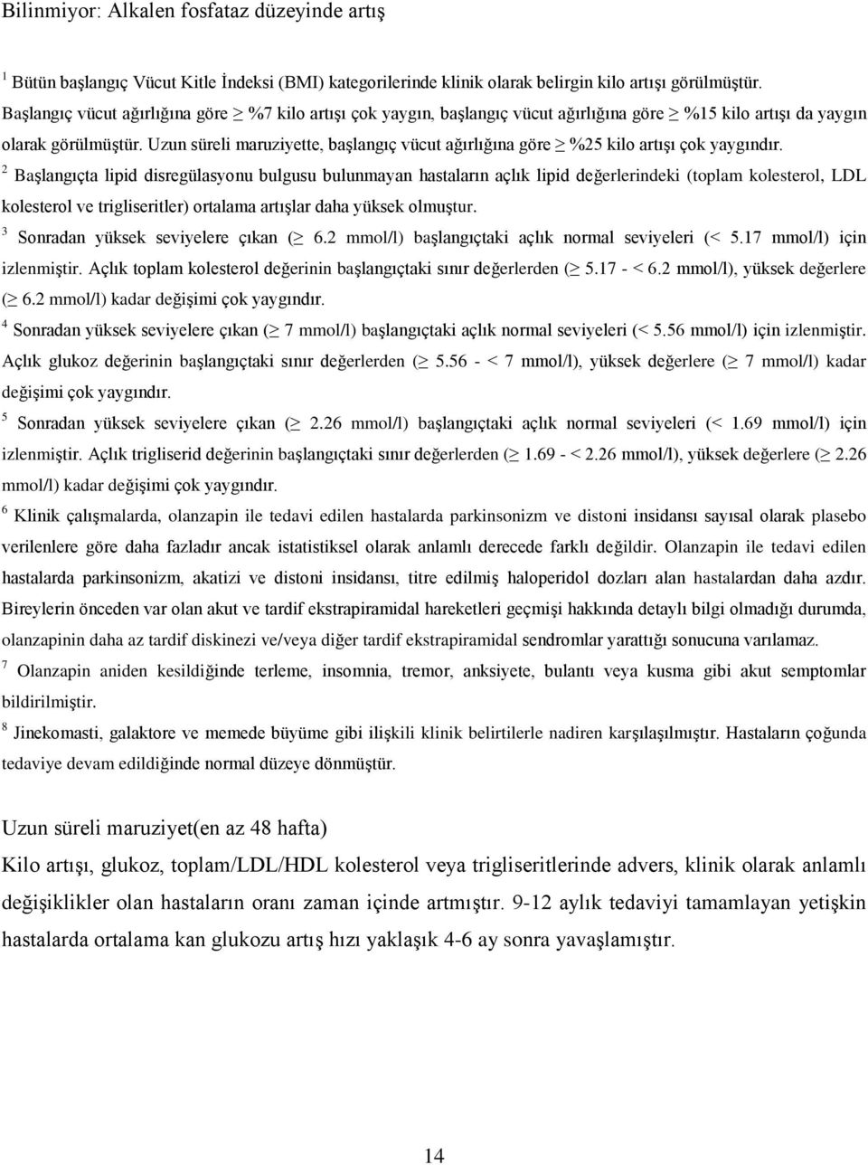 Uzun süreli maruziyette, başlangıç vücut ağırlığına göre %25 kilo artışı çok yaygındır.