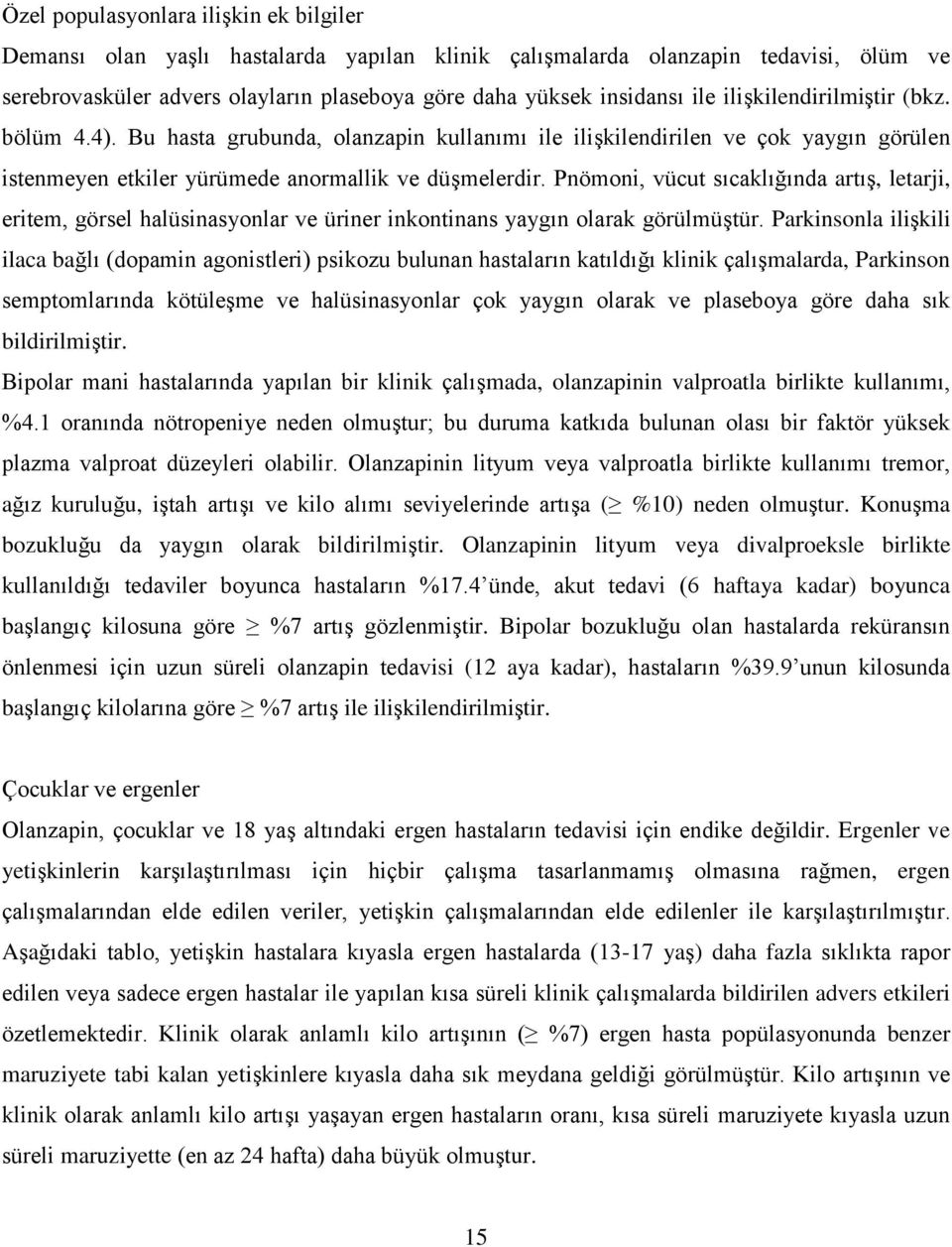 Pnömoni, vücut sıcaklığında artış, letarji, eritem, görsel halüsinasyonlar ve üriner inkontinans yaygın olarak görülmüştür.