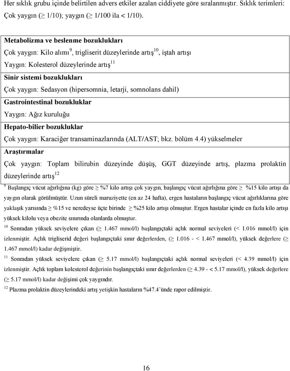 (hipersomnia, letarji, somnolans dahil) Gastrointestinal bozukluklar Yaygın: Ağız kuruluğu Hepato-bilier bozukluklar Çok yaygın: Karaciğer transaminazlarında (ALT/AST; bkz. bölüm 4.