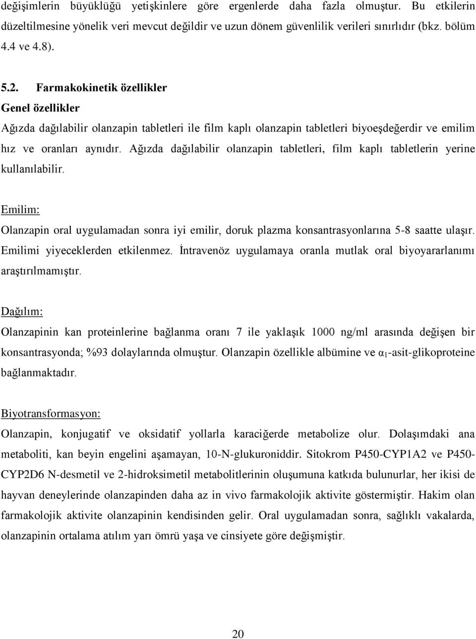 Ağızda dağılabilir olanzapin tabletleri, film kaplı tabletlerin yerine kullanılabilir. Emilim: Olanzapin oral uygulamadan sonra iyi emilir, doruk plazma konsantrasyonlarına 5-8 saatte ulaşır.